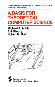 A Basis for Theoretical Computer Science - Kfoury, Moll, and Arbib
